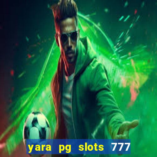 yara pg slots 777 paga mesmo